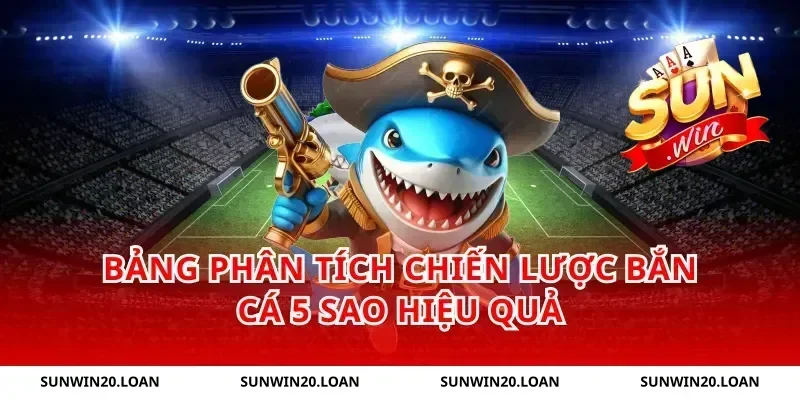 Bảng Phân Tích Chiến Lược Bắn Cá 5 Sao Hiệu Quả