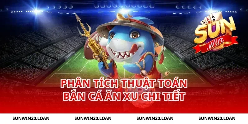 Phân tích thuật toán bắn cá ăn xu chi tiết
