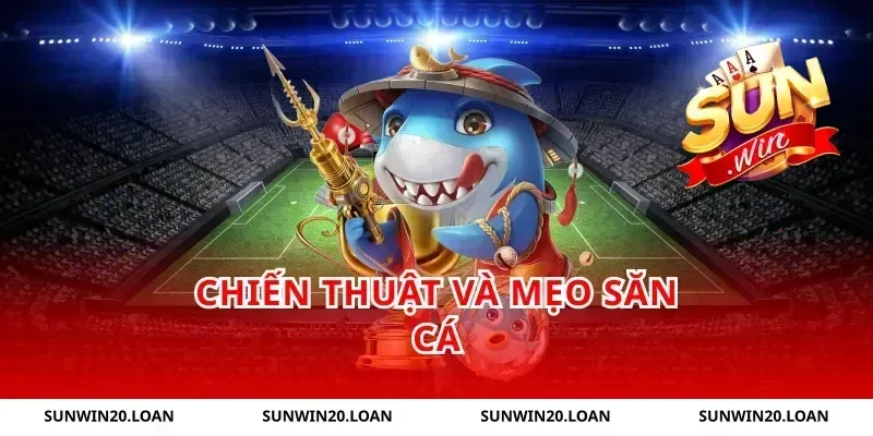 Chiến thuật và mẹo săn cá