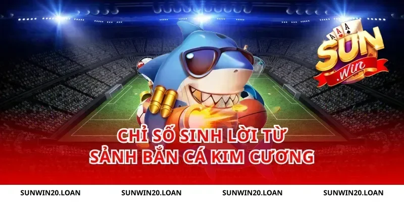 Chỉ số sinh lời từ sảnh bắn cá kim cương