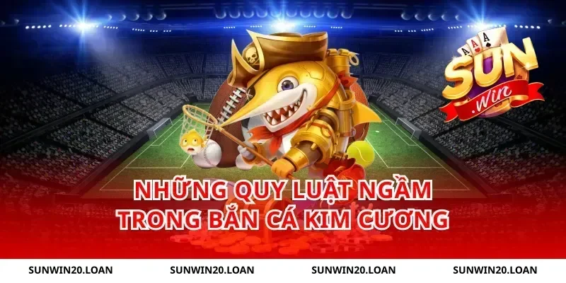 Những quy luật ngầm trong bắn cá kim cương
