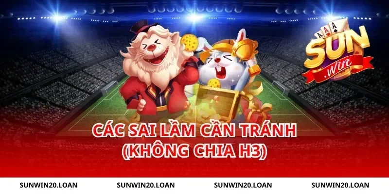 Các sai lầm cần tránh (Không chia H3)