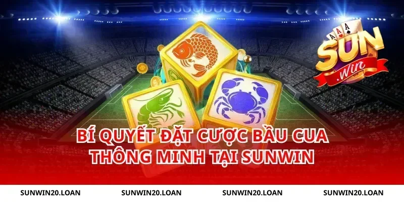 Bí Quyết Đặt Cược Bầu Cua Thông Minh Tại Sunwin