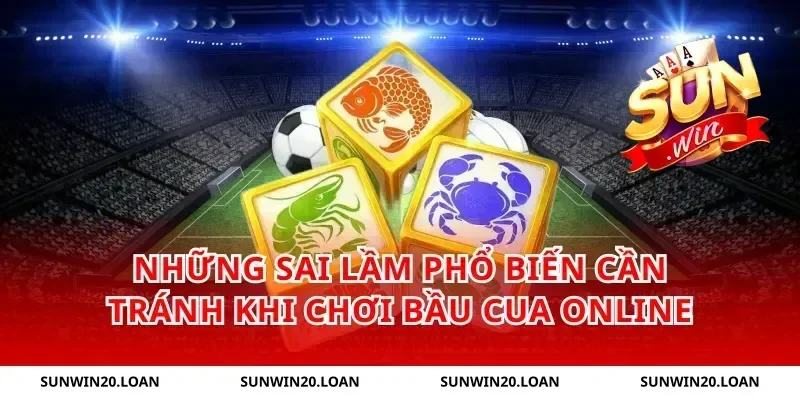 Những Sai Lầm Phổ Biến Cần Tránh Khi Chơi Bầu Cua Online