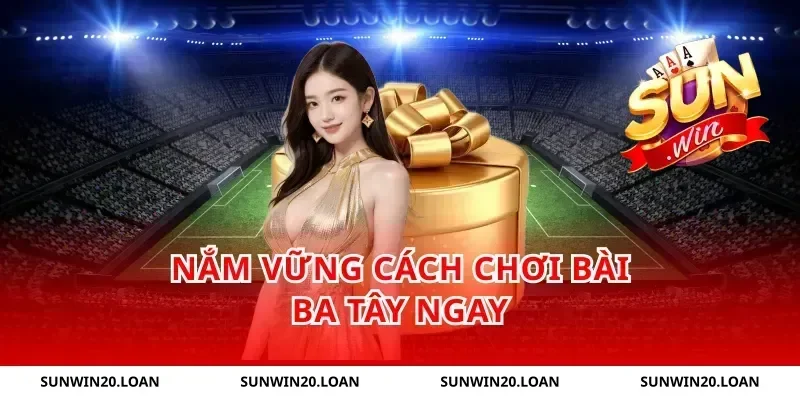 Nắm vững cách chơi bài ba tây ngay