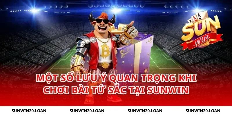 Một số lưu ý quan trọng khi chơi bài Tứ Sắc tại Sunwin