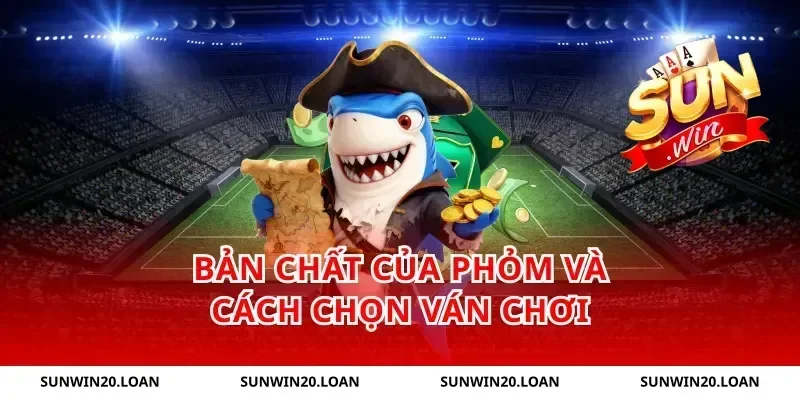 Bản chất của phỏm và cách chọn ván chơi