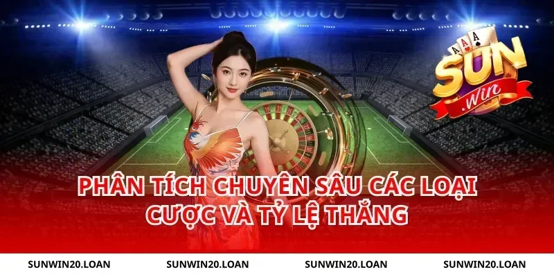 Phân Tích Chuyên Sâu Các Loại Cược Và Tỷ Lệ Thắng