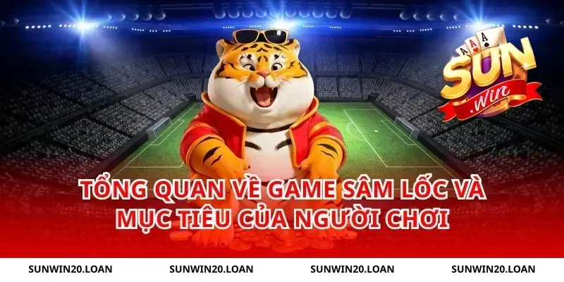 Tổng quan về game Sâm Lốc và mục tiêu của người chơi
