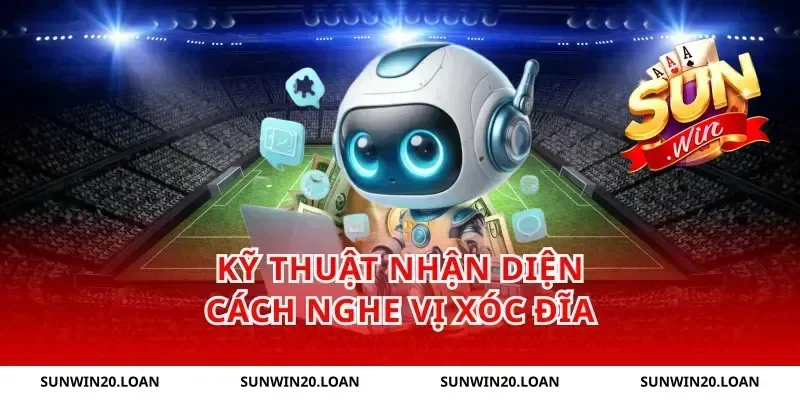 Kỹ thuật nhận diện cách nghe vị xóc đĩa