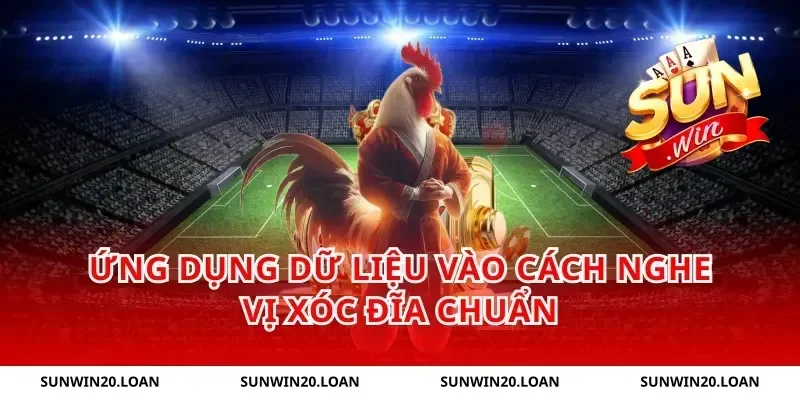 Ứng dụng dữ liệu vào cách nghe vị xóc đĩa chuẩn