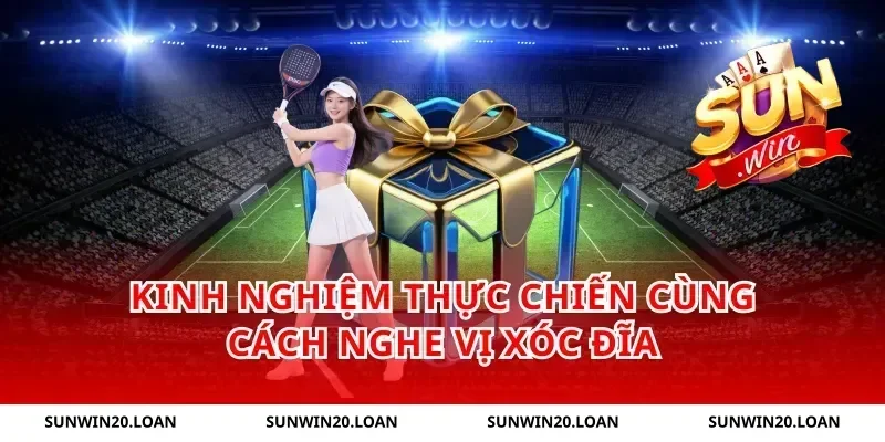 Kinh nghiệm thực chiến cùng cách nghe vị xóc đĩa