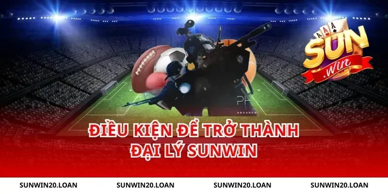 Điều Kiện Để Trở Thành Đại Lý Sunwin