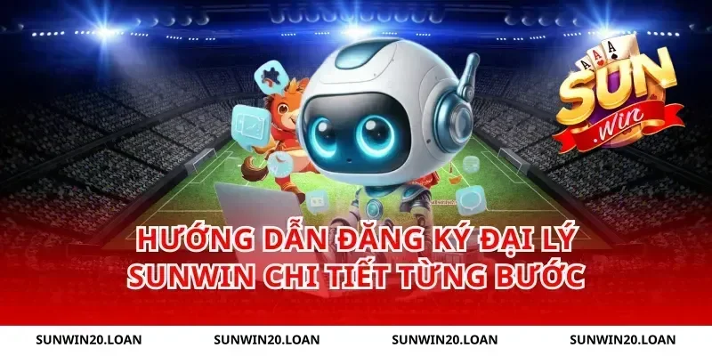 Hướng Dẫn Đăng Ký Đại Lý Sunwin Chi Tiết Từng Bước