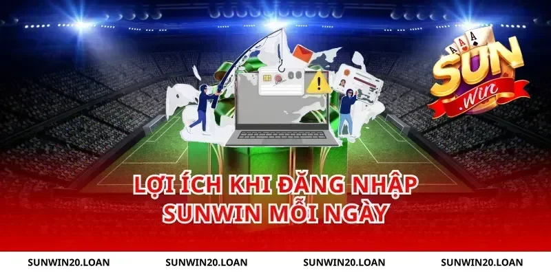 Lợi ích khi đăng nhập Sunwin mỗi ngày