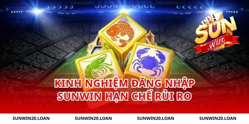 Kinh nghiệm đăng nhập Sunwin hạn chế rủi ro