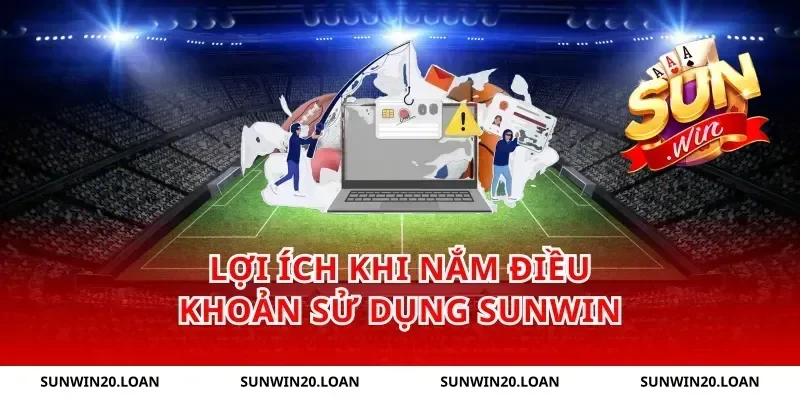 Lợi ích khi nắm điều khoản sử dụng Sunwin
