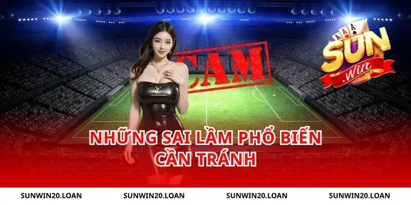 Những Sai Lầm Phổ Biến Cần Tránh