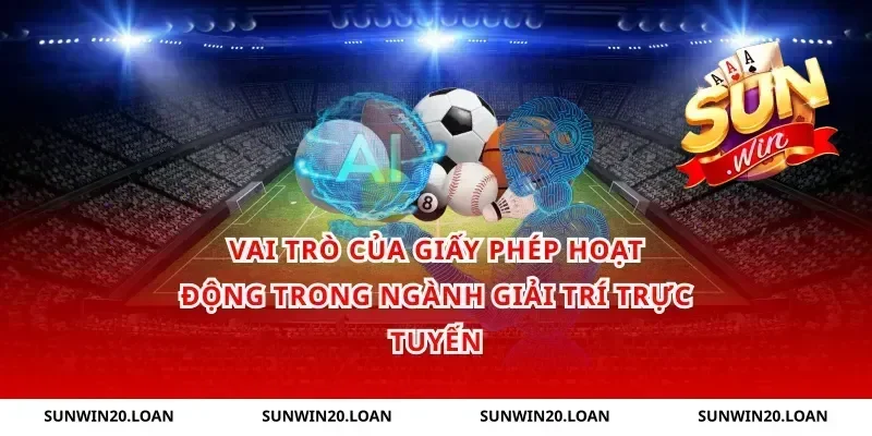 vai trò của giấy phép hoạt động trong ngành giải trí trực tuyến