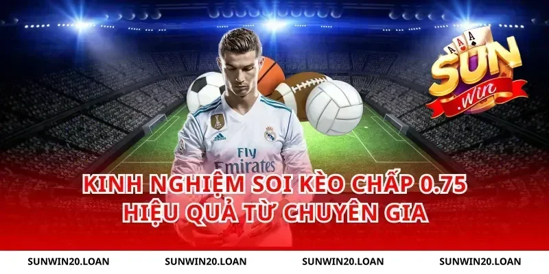 Kinh nghiệm soi kèo chấp 0.75 hiệu quả từ chuyên gia