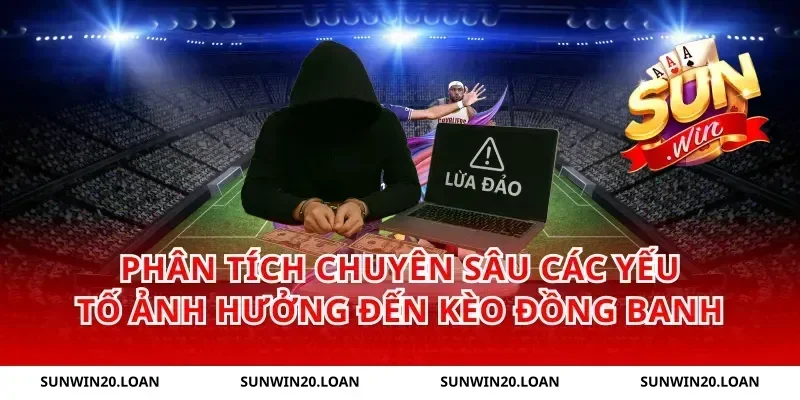 Phân Tích Chuyên Sâu Các Yếu Tố Ảnh Hưởng Đến Kèo Đồng Banh