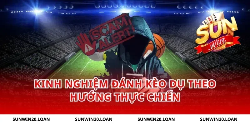 Kinh nghiệm đánh kèo dụ theo hướng thực chiến