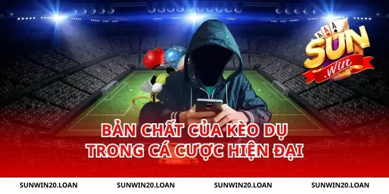 Bản chất của kèo dụ trong cá cược hiện đại