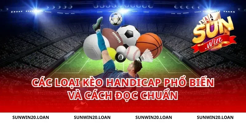 Các Loại Kèo Handicap Phổ Biến và Cách Đọc Chuẩn