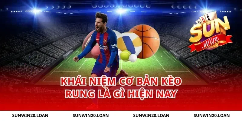 Khái niệm cơ bản kèo rung là gì hiện nay