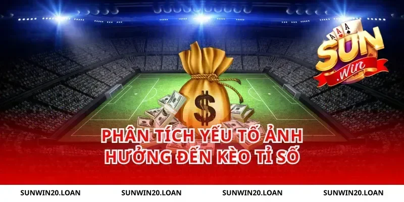 Phân tích yếu tố ảnh hưởng đến kèo tỉ số