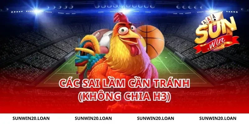 Các sai lầm cần tránh (Không chia H3)