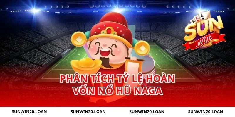 Phân tích tỷ lệ hoàn vốn nổ hũ Naga