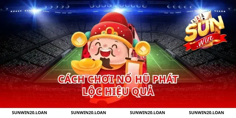 Cách Chơi Nổ Hũ Phát Lộc Hiệu Quả