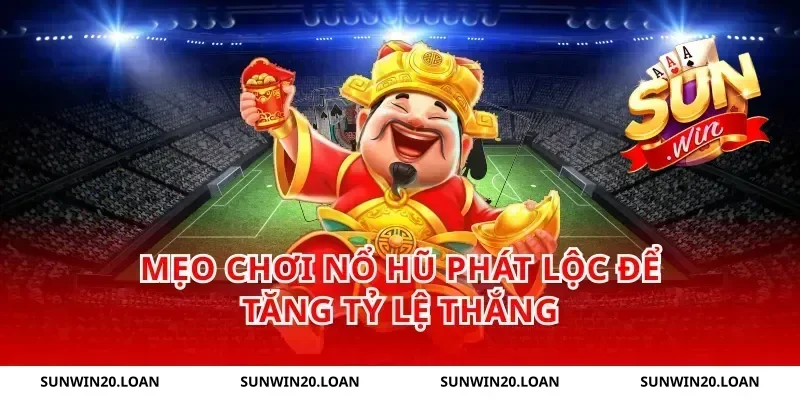Mẹo Chơi Nổ Hũ Phát Lộc Để Tăng Tỷ Lệ Thắng