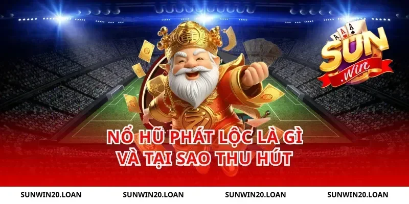 Nổ Hũ Phát Lộc Là Gì Và Tại Sao Thu Hút