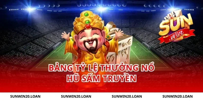 Bảng Tỷ Lệ Thưởng Nổ Hũ Sấm Truyền