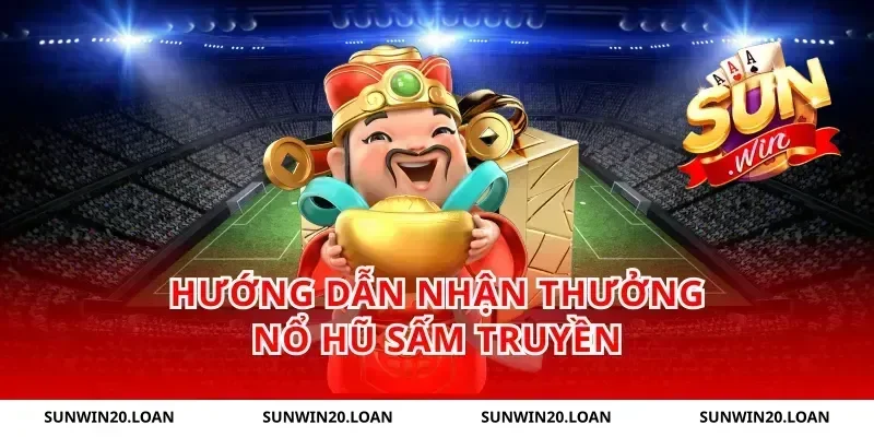 Hướng Dẫn Nhận Thưởng Nổ Hũ Sấm Truyền