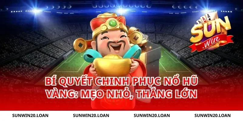 Bí quyết chinh phục nổ hũ vàng: Mẹo nhỏ, thắng lớn