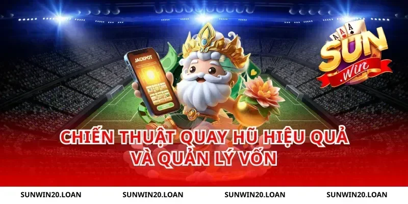Chiến thuật quay hũ hiệu quả và quản lý vốn