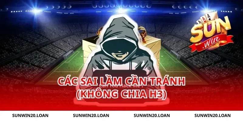 Các sai lầm cần tránh (Không chia H3)