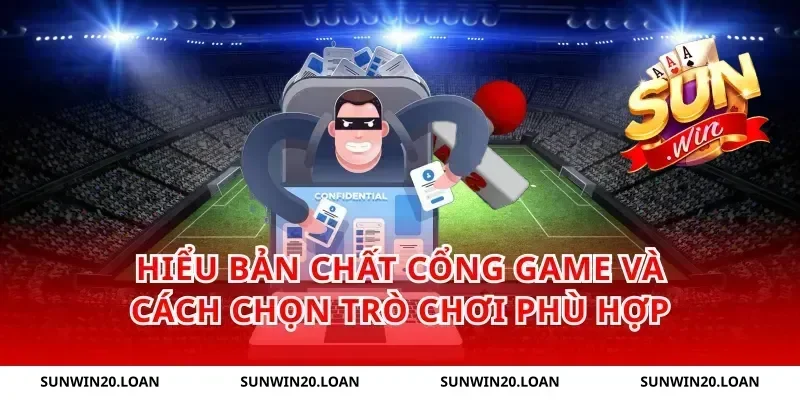 Hiểu bản chất cổng game và cách chọn trò chơi phù hợp