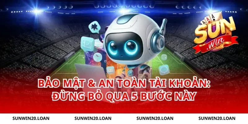 Bảo mật & an toàn tài khoản: đừng bỏ qua 5 bước này