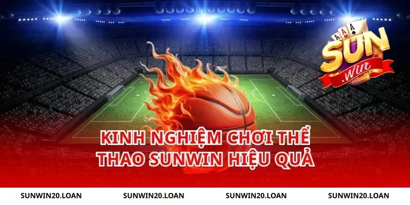 Kinh Nghiệm Chơi Thể Thao Sunwin Hiệu Quả