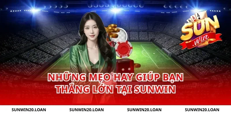 những mẹo hay giúp bạn thắng lớn tại Sunwin