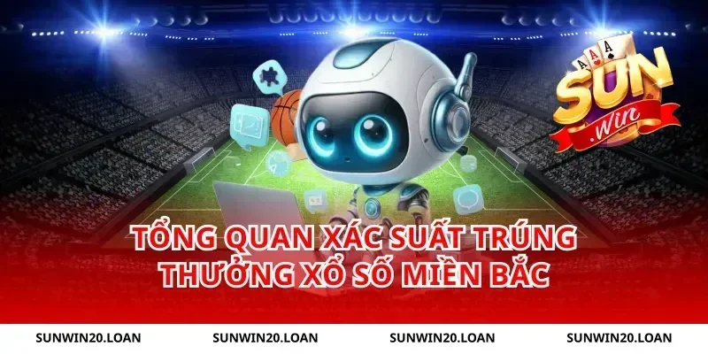 Tổng quan xác suất trúng thưởng xổ số miền bắc