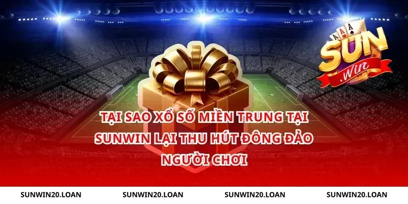 Tại Sao Xổ Số Miền Trung Tại Sunwin Lại Thu Hút Đông Đảo Người Chơi