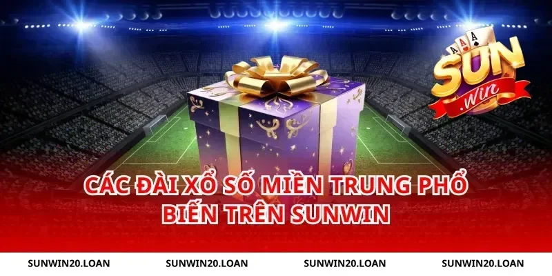 Các Đài Xổ Số Miền Trung Phổ Biến Trên Sunwin