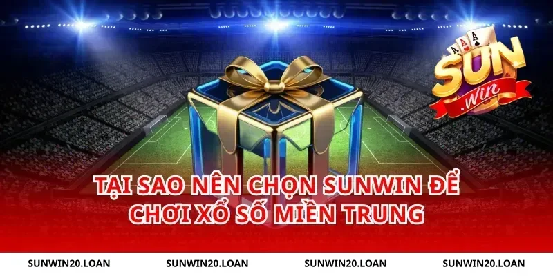 Tại Sao Nên Chọn Sunwin Để Chơi Xổ Số Miền Trung