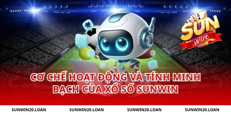 Cơ Chế Hoạt Động và Tính Minh Bạch của Xổ Số Sunwin