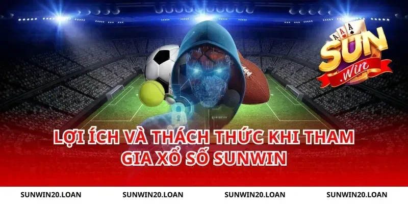 Lợi Ích và Thách Thức Khi Tham Gia Xổ Số Sunwin